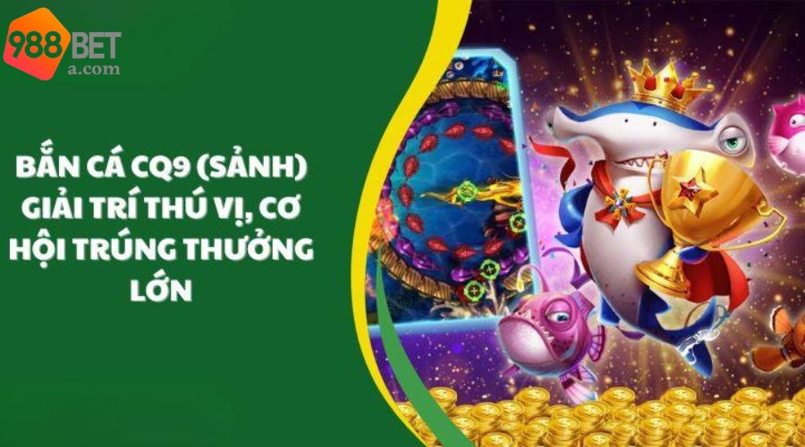 Vài nét tổng quan về Bắn Cá Long Châu CQ9 